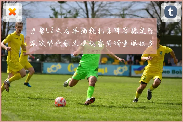 京粤G2大名单揭晓北京阵容稳定陈家政替代张文逸赵睿周琦重返故乡战斗