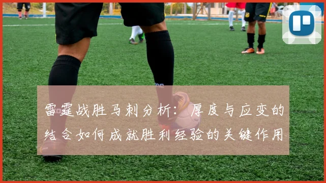 雷霆战胜马刺分析：厚度与应变的结合如何成就胜利经验的关键作用